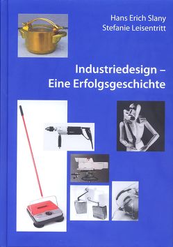 Industriedesign – Eine Erfolgsgeschichte von Leisentritt,  Stefanie, Slany,  Hans Erich