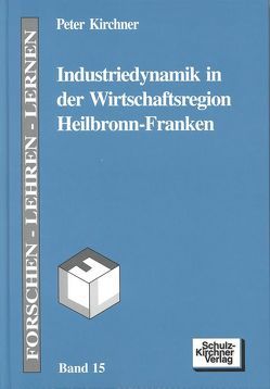 Industriedynamik in der Wirtschaftsregion Heilbronn-Franken von Kirchner,  Peter
