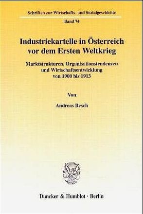 Industriekartelle in Österreich vor dem Ersten Weltkrieg. von Resch,  Andreas