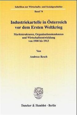 Industriekartelle in Österreich vor dem Ersten Weltkrieg. von Resch,  Andreas