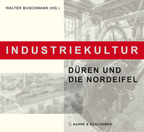 Industriekultur. Düren und die Nordeifel von Benden,  Paul, Brunemann,  Hans-Georg, Buhren,  Jochen, Buschmann,  Walter, Dick,  Hans-Gerd, Droste,  Peter Johannes, Glasneck,  Ulrich, Hahne,  Bernd, Harzheim,  Gabriele, Janssen-Schnabel,  Elke, Knauf,  Norbert, Könen,  Peter-Lorenz, Krebs,  Helmut, Kussinger-Stankovic,  Heike, Larue,  Paul, Oevermann,  Heike, Wegener,  Wolfgang, Wessel,  Horst A.