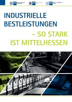 Industrielle Bestleistungen – so stark ist Mittelhessen von Flammer,  Eberhard, Hahn,  Michael, Hammerla,  Beate, Heep,  Ulrich, Löwe,  Burghard, Schwarz,  Rainer
