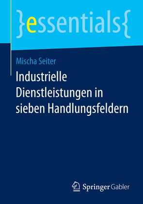 Industrielle Dienstleistungen in sieben Handlungsfeldern von Seiter,  Mischa