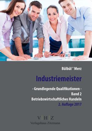 Industriemeister – Grundlegende Qualifikationen – Band 2 – Betriebswirtschaftliches Handeln von Bülbül,  Tarkan, Merz,  Stefan