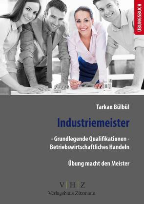 Industriemeister – Grundlegende Qualifikationen – Betriebswirtschaftliches Handeln von Bülbül,  Tarkan