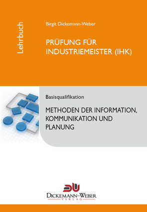 Industriemeister – Lehrbuch: Methoden der Information, Kommunikation und Planung – Tabellenbuch IKP von Dickemann-Weber,  Birgit, Weber,  Dirk