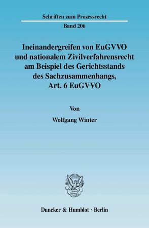 Ineinandergreifen von EuGVVO und nationalem Zivilverfahrensrecht am Beispiel des Gerichtsstands des Sachzusammenhangs, Art. 6 EuGVVO. von Winter,  Wolfgang