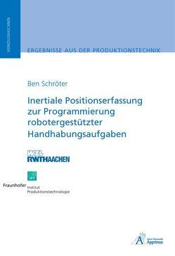 Inertiale Positionserfassung zur Programmierung robotergestützter Handhabungsaufgaben von Schröter,  Ben