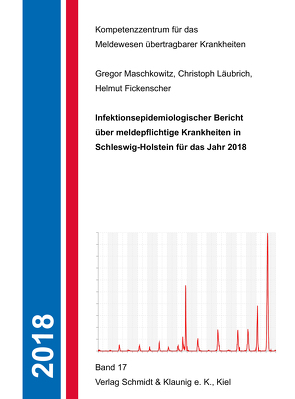 Infektionsmedizinscher Bericht über meldepflichtige Krankheiten in S.-H. 2018 von Dipl. Inf. Läubrich,  Christoph, Dr. Maschkowitz,  Gregor, Prof. Fickenscher,  Helmut