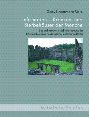 Infirmarien – Kranken- und Sterbehäuser der Mönche von Lindenmann-Merz,  Gaby