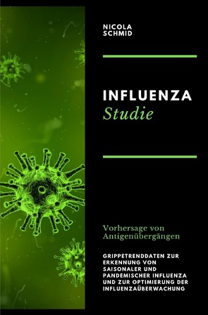 Influenza Studie Vorhersage von Antigenübergängen Grippetrenddaten zur Erkennung von saisonaler und pandemischer Influenza und zur Optimierung der Influenzaüberwachung von Schmid,  Nicola