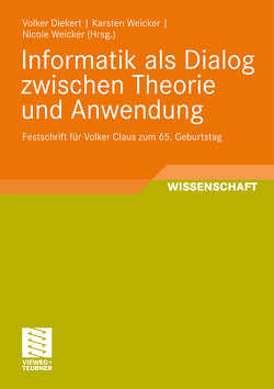 Informatik als Dialog zwischen Theorie und Anwendung von Diekert,  Volker, Weicker,  Karsten, Weicker,  Nicole