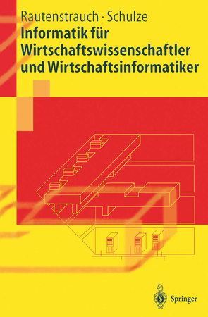 Informatik für Wirtschaftswissenschaftler und Wirtschaftsinformatiker von Rautenstrauch,  Claus, Schulze,  Thomas