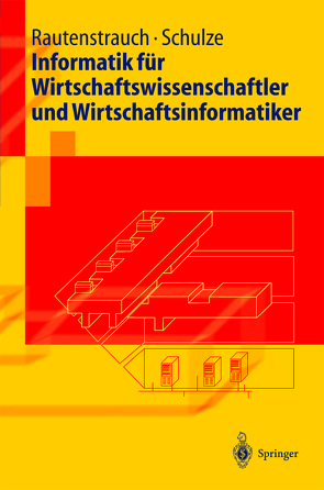 Informatik für Wirtschaftswissenschaftler und Wirtschaftsinformatiker von Rautenstrauch,  Claus, Schulze,  Thomas