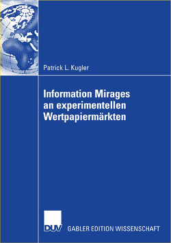 Information Mirages an experimentellen Wertpapiermärkten von Gerke,  Prof. Dr. Wolfgang, Kugler,  Patrick L.