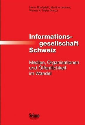 Informationsgesellschaft Schweiz von Bonfadelli,  Heinz, Bucher,  Priska, Bühler-Ilieva,  Evelina, Donges,  Patrick, Hautzinger,  Nina, Künzler,  Matthias, Leonarz,  Martina, Marr,  Mirko, Meier,  Werner A, Wintsch,  Dani, Wyss,  Vinzenz