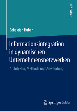 Informationsintegration in dynamischen Unternehmensnetzwerken von Huber,  Sebastian