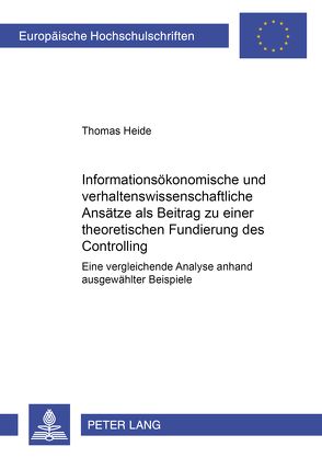 Informationsökonomische und verhaltenswissenschaftliche Ansätze als Beitrag zu einer theoretischen Fundierung des Controlling von Heide,  Thomas