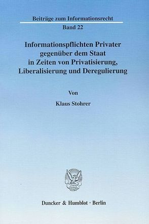 Informationspflichten Privater gegenüber dem Staat in Zeiten von Privatisierung, Liberalisierung und Deregulierung. von Stohrer,  Klaus