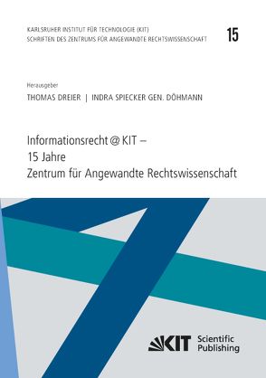 Informationsrecht@KIT – 15 Jahre Zentrum für Angewandte Rechtswissenschaft von Dreier,  Thomas [Hrsg.], Spiecker gen. Döhmann,  Indra [Hrsg.]