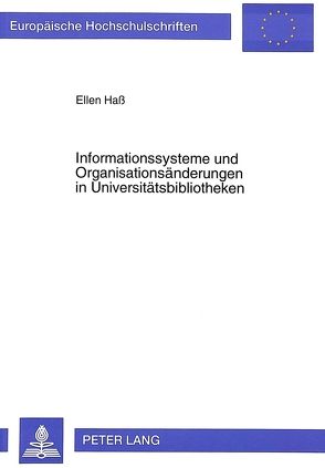 Informationssysteme und Organisationsänderungen in Universitätsbibliotheken von Hass,  Ellen