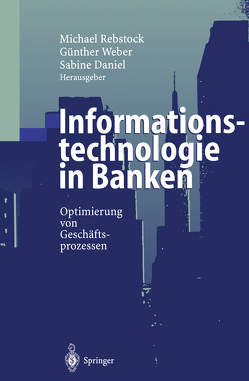 Informationstechnologie in Banken von Daniel,  Sabine, Rebstock,  Michael, Weber,  Günther