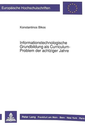 Informationstechnologische Grundbildung als Curriculum-Problem der achtziger Jahre von Bikos,  Konstantin