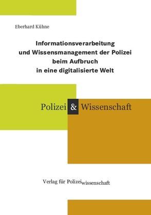 Informationsverarbeitung und Wissensmanagement der Polizei beim Aufbruch in eine digitalisierte Welt von Kühne,  Eberhard