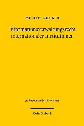 Informationsverwaltungsrecht internationaler Institutionen von Riegner,  Michael