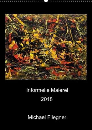 Informelle Malerei 2018 Michael Fliegner (Wandkalender 2018 DIN A2 hoch) von Fliegner,  Michael