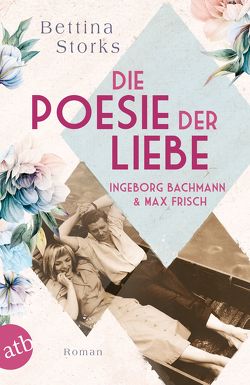 Ingeborg Bachmann und Max Frisch – Die Poesie der Liebe von Storks,  Bettina