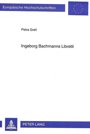 Ingeborg Bachmanns Libretti von Grell,  Petra