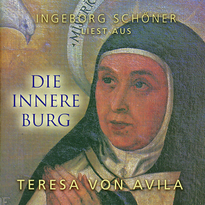 Ingeborg Schöner liest aus „Die innere Burg“ Texte von Teresa von Avila von Avila,  Teresa von, Schöner,  Ingeborg