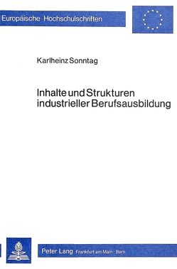 Inhalte und Strukturen industrieller Berufsausbildung von Sonntag,  Karlheinz