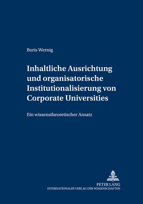 Inhaltliche Ausrichtung und organisatorische Institutionalisierung von Corporate Universities von Wernig,  Boris