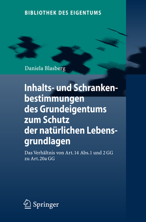 Inhalts- und Schrankenbestimmungen des Grundeigentums zum Schutz der natürlichen Lebensgrundlagen von Blasberg,  Daniela