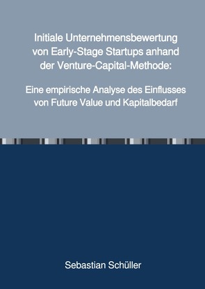 Initiale Unternehmensbewertung von Early-Stage Startups anhand der Venture-Capital-Methode: von Schüller,  Sebastian