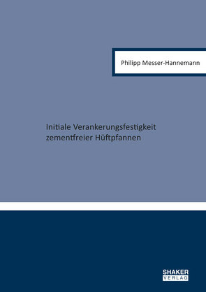 Initiale Verankerungsfestigkeit zementfreier Hüftpfannen von Messer-Hannemann,  Philipp