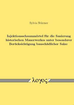 Injektionsschaummörtel für die Sanierung historischen Mauerwerkes unter besonderer Berücksichtigung bauschädlicher Salze von Stürmer,  Sylvia