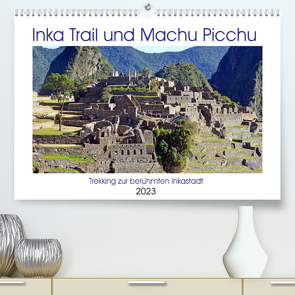 Inka Trail und Machu Picchu, Trekking zur berühmten Inkastadt (Premium, hochwertiger DIN A2 Wandkalender 2023, Kunstdruck in Hochglanz) von Senff,  Ulrich