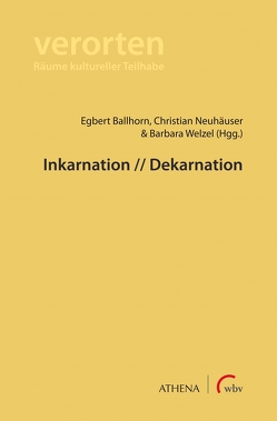 Inkarnation // Dekarnation von Ballhorn,  Egbert, Neuhäuser,  Christian, Welzel,  Barbara