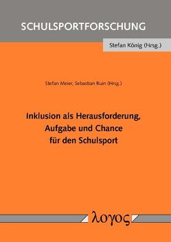 Inklusion als Herausforderung, Aufgabe und Chance für den Schulsport von Meier,  Stefan, Ruin,  Sebastian