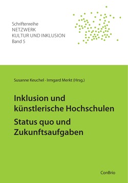 Inklusion und künstlerische Hochschulen – Status quo und Zukunftsaufgaben von Keuchel,  Susanne, Merkt,  Irmgard