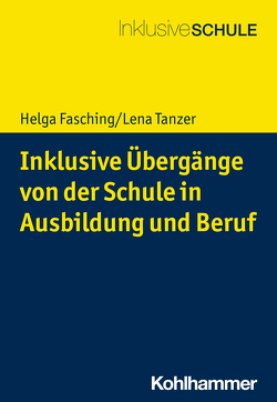 Inklusive Übergänge von der Schule in Ausbildung und Beruf von Biewer,  Gottfried, Fasching,  Helga, Tanzer,  Lena