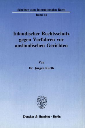 Inländischer Rechtsschutz gegen Verfahren vor ausländischen Gerichten. von Kurth,  Jürgen