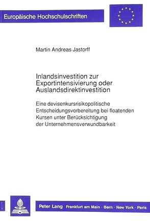 Inlandsinvestition zur Exportintensivierung oder Auslandsdirektinvestition von Jastorff,  Martin