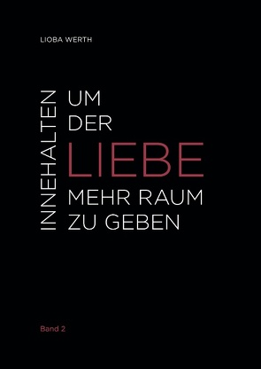 Innehalten um der Liebe mehr Raum zu geben von Werth,  Lioba