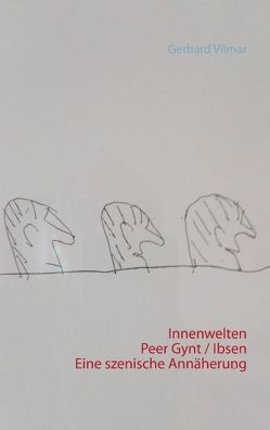 Innenwelten Peer Gynt / Ibsen Eine szenische Annäherung von Vilmar,  Gerhard