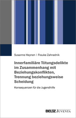 Innerfamiliäre Tötungsdelikte im Zusammenhang mit Beziehungskonflikten, Trennung beziehungsweise Scheidung von Heynen,  Susanne, Hoffmann,  Ulrike, Zahradnik,  Frauke