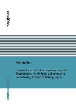 Innermotorische Kaltlaufoptimierung des Dieselmotors im Hinblick auf erweiterte Real-Driving Emissions Bedingungen von Mahler,  Kay